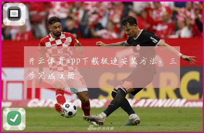 开云体育app下载极速安装方法，三步完成注册