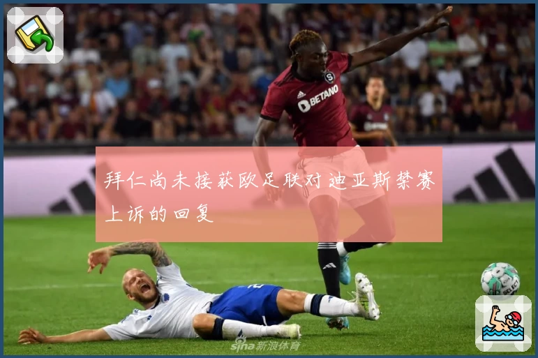 拜仁尚未接获欧足联对迪亚斯禁赛上诉的回复