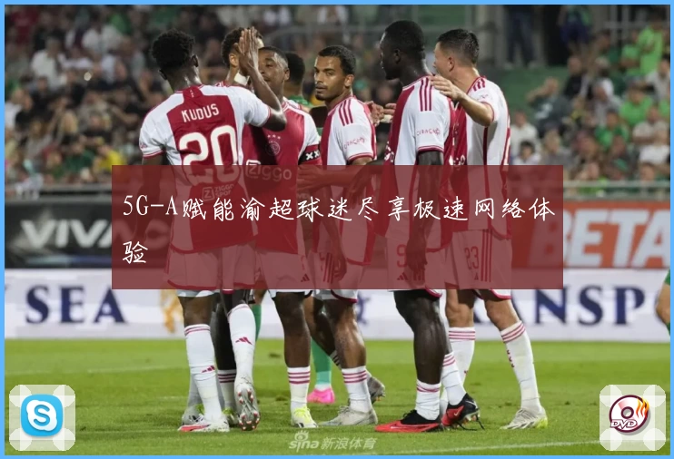 5G-A赋能渝超球迷尽享极速网络体验