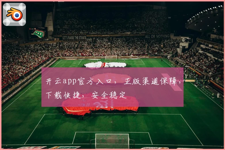 开云app官方入口，正版渠道保障，下载快捷，安全稳定